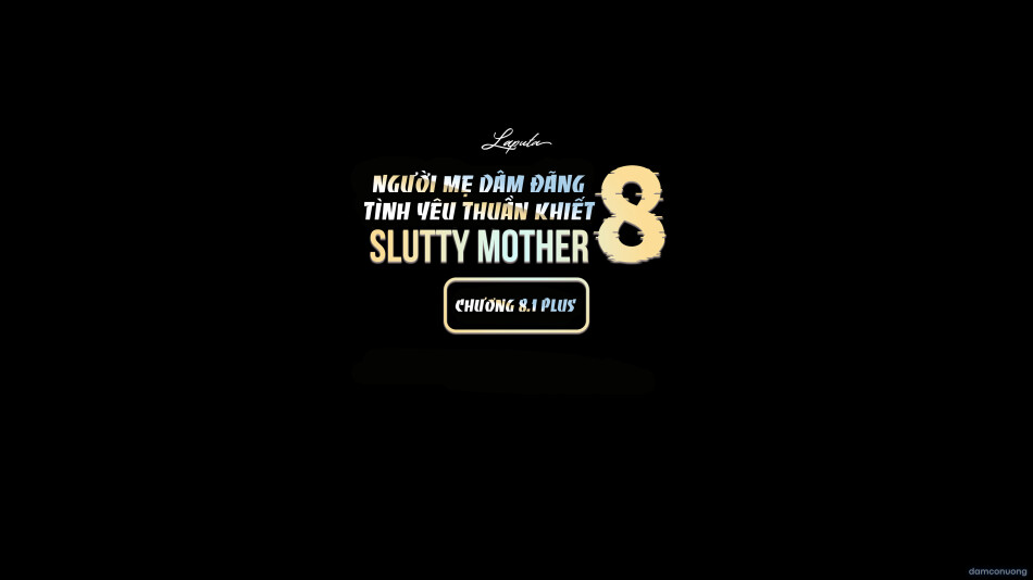 Slutty Mother I - Tình Yêu Thuần Khiết [Phần VIII - Extra] 